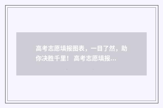 高考志愿填报图表，一目了然，助你决胜千里！ 高考志愿填报图片 填报志愿