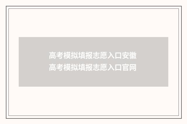 高考模拟填报志愿入口安徽 高考模拟填报志愿入口官网