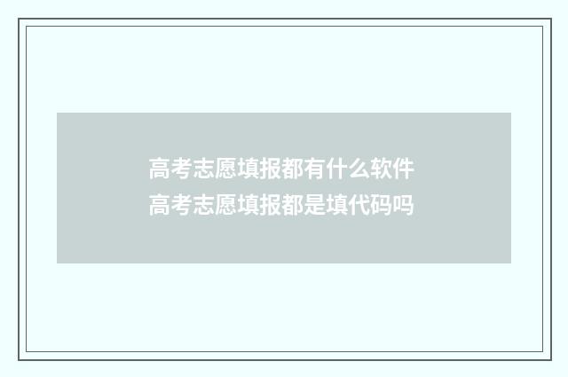 高考志愿填报都有什么软件 高考志愿填报都是填代码吗