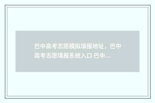 巴中高考志愿模拟填报地址，巴中高考志愿填报系统入口 巴中市招办高考志愿填报