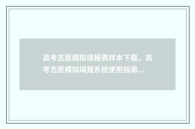 高考志愿模拟填报表样本下载，高考志愿模拟填报系统使用指南 高考志愿模拟填报系统怎么填过程
