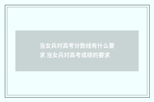 当女兵对高考分数线有什么要求 当女兵对高考成绩的要求