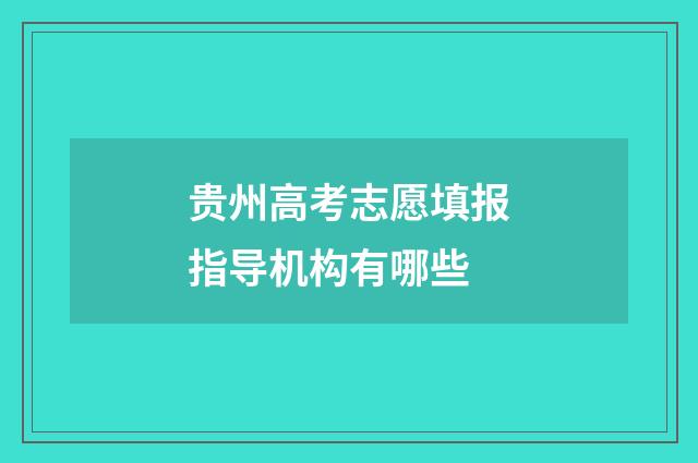 贵州高考志愿填报指导机构有哪些