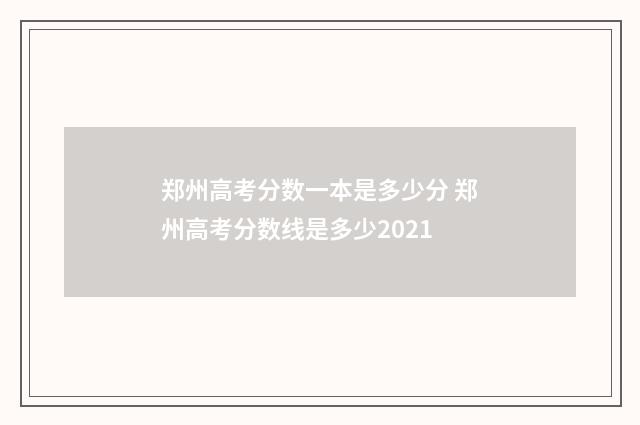 郑州高考分数一本是多少分 郑州高考分数线是多少2021