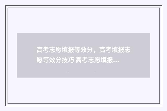 高考志愿填报等效分，高考填报志愿等效分技巧 高考志愿填报等位线是什么