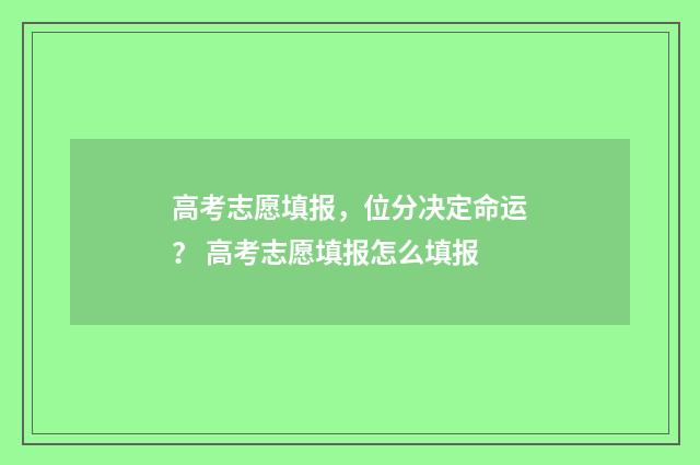 高考志愿填报，位分决定命运？ 高考志愿填报怎么填报