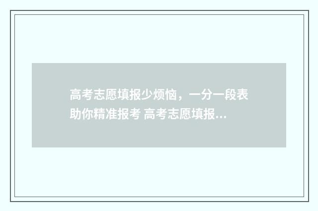 高考志愿填报少烦恼，一分一段表助你精准报考 高考志愿填报少数民族预科