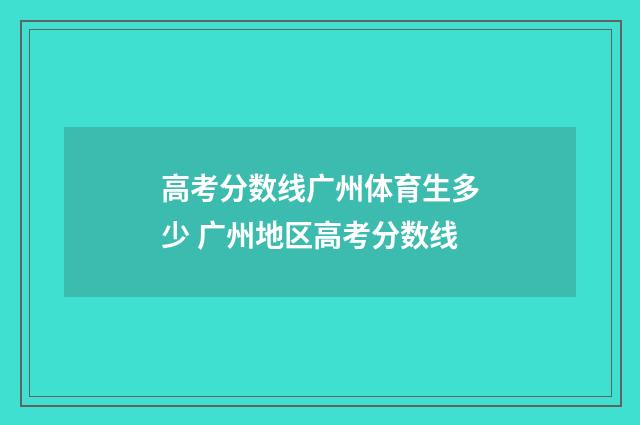 高考分数线广州体育生多少 广州地区高考分数线