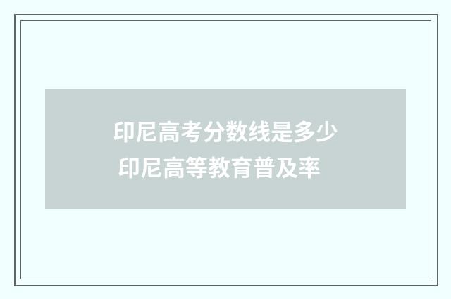 印尼高考分数线是多少 印尼高等教育普及率