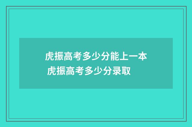 虎振高考多少分能上一本 虎振高考多少分录取
