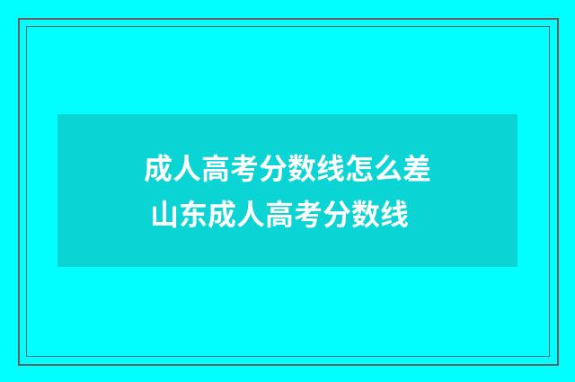 成人高考分数线怎么差 山东成人高考分数线