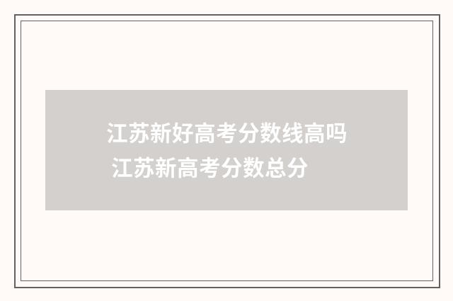 江苏新好高考分数线高吗 江苏新高考分数总分