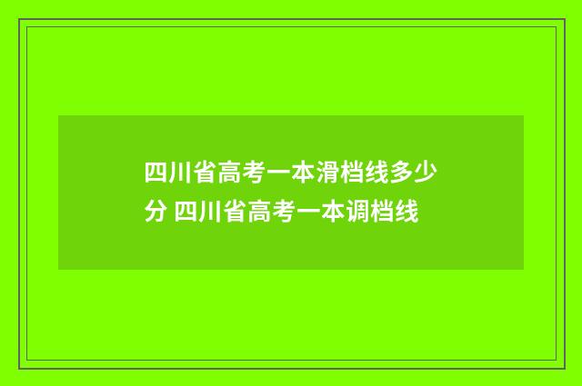 四川省高考一本滑档线多少分 四川省高考一本调档线