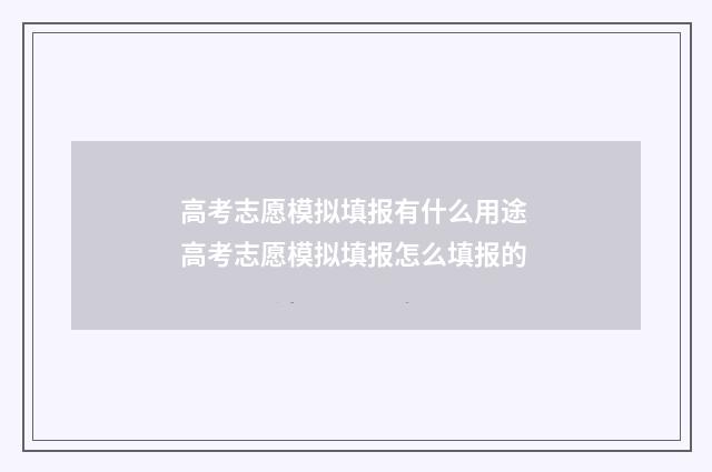 高考志愿模拟填报有什么用途 高考志愿模拟填报怎么填报的
