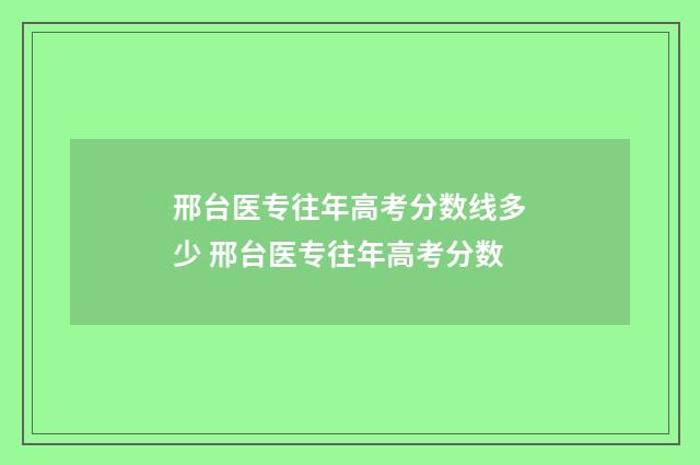 邢台医专往年高考分数线多少 邢台医专往年高考分数