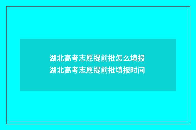 湖北高考志愿提前批怎么填报 湖北高考志愿提前批填报时间