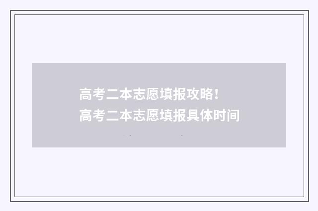 高考二本志愿填报攻略！ 高考二本志愿填报具体时间