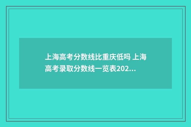 上海高考分数线比重庆低吗 上海高考录取分数线一览表2024