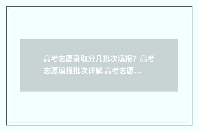 高考志愿录取分几批次填报？高考志愿填报批次详解 高考志愿录取线出来了