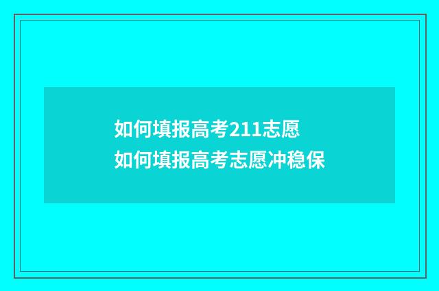 如何填报高考211志愿 如何填报高考志愿冲稳保