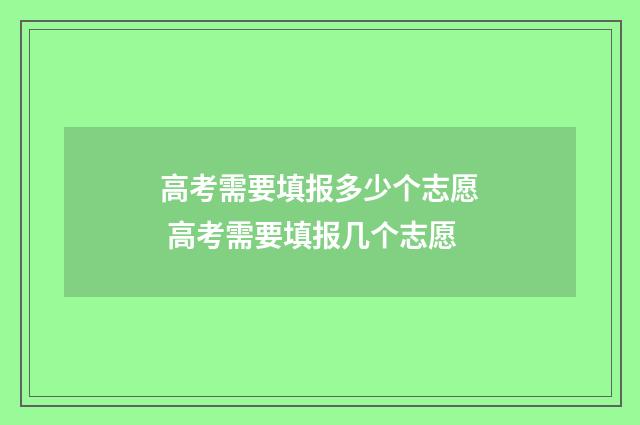 高考需要填报多少个志愿 高考需要填报几个志愿