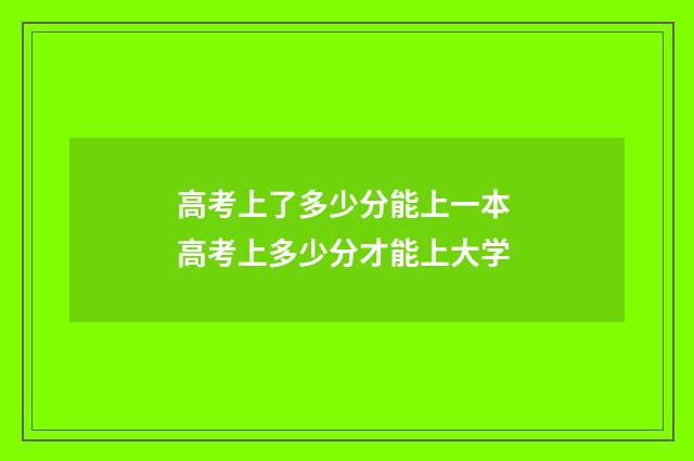 高考上了多少分能上一本 高考上多少分才能上大学