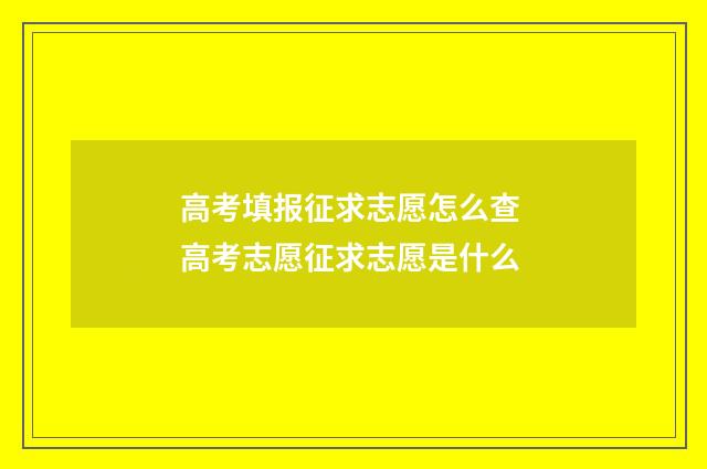 高考填报征求志愿怎么查 高考志愿征求志愿是什么