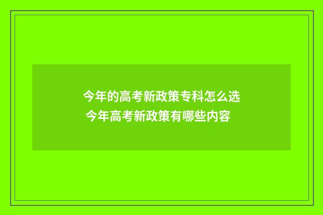今年的高考新政策专科怎么选 今年高考新政策有哪些内容
