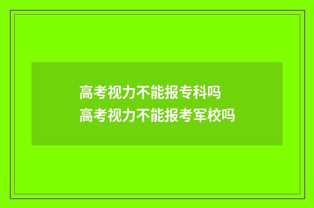 高考视力不能报专科吗 高考视力不能报考军校吗