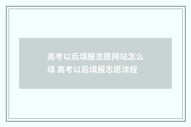 高考以后填报志愿网站怎么填 高考以后填报志愿流程