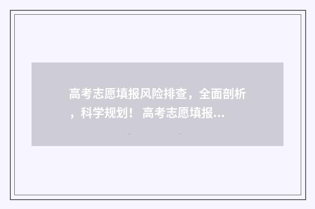 高考志愿填报风险排查，全面剖析，科学规划！ 高考志愿填报风险评估