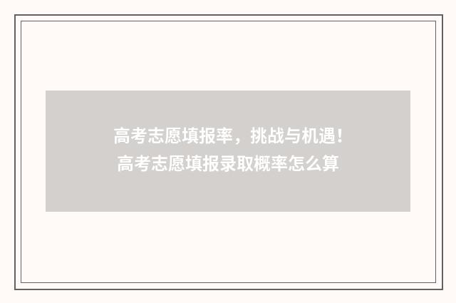 高考志愿填报率，挑战与机遇！ 高考志愿填报录取概率怎么算