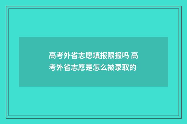 高考外省志愿填报限报吗 高考外省志愿是怎么被录取的