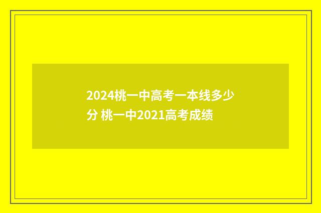 2024桃一中高考一本线多少分 桃一中2021高考成绩