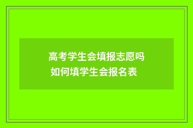 高考学生会填报志愿吗 如何填学生会报名表