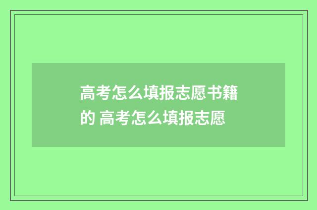 高考怎么填报志愿书籍的 高考怎么填报志愿
