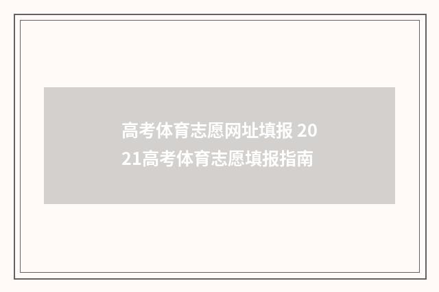 高考体育志愿网址填报 2021高考体育志愿填报指南