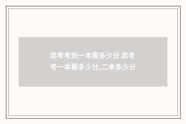 高考考到一本要多少分 高考考一本要多少分,二本多少分