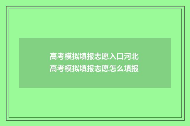 高考模拟填报志愿入口河北 高考模拟填报志愿怎么填报