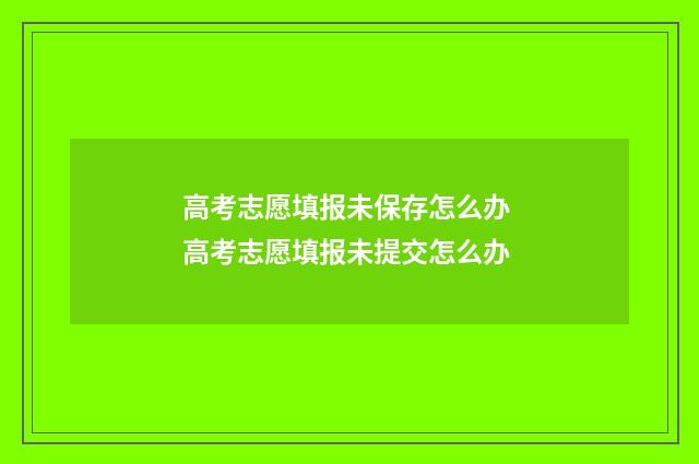 高考志愿填报未保存怎么办 高考志愿填报未提交怎么办