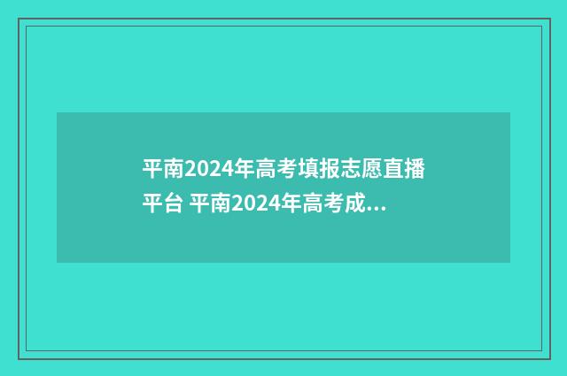 平南2024年高考填报志愿直播平台 平南2024年高考成绩如何