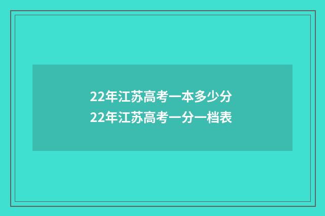 22年江苏高考一本多少分 22年江苏高考一分一档表