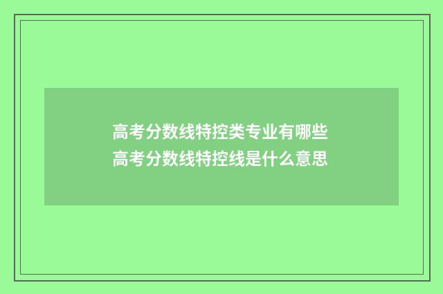 高考分数线特控类专业有哪些 高考分数线特控线是什么意思