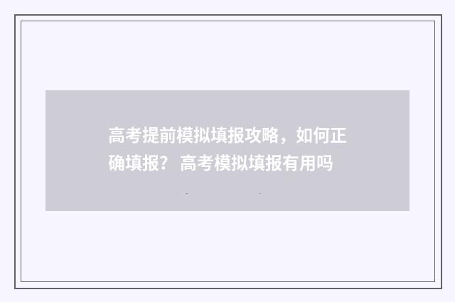 高考提前模拟填报攻略，如何正确填报？ 高考模拟填报有用吗