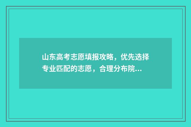 山东高考志愿填报攻略，优先选择专业匹配的志愿，合理分布院校级别，科学选取自主招生计划！ 山东单招分数线
