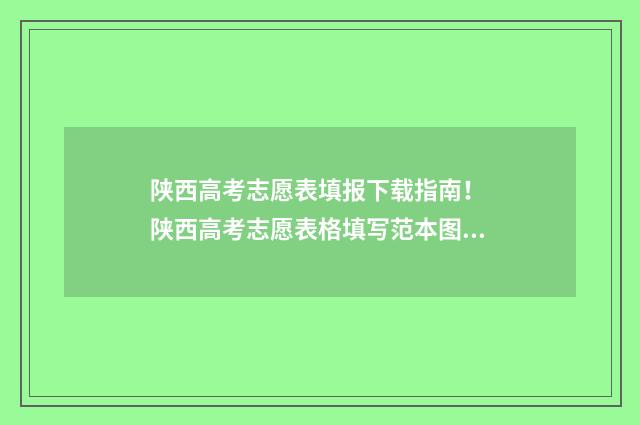 陕西高考志愿表填报下载指南！ 陕西高考志愿表格填写范本图片