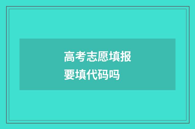 高考志愿填报要填代码吗
