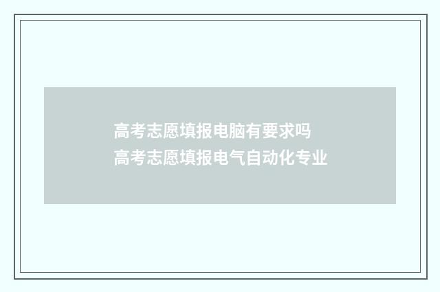 高考志愿填报电脑有要求吗 高考志愿填报电气自动化专业