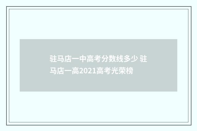 驻马店一中高考分数线多少 驻马店一高2021高考光荣榜