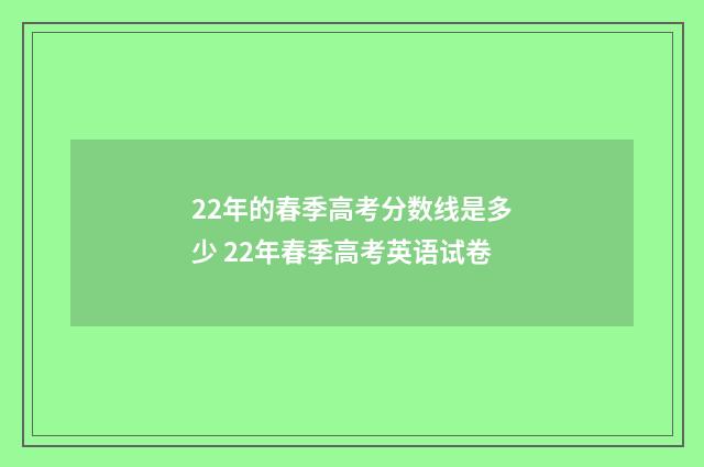 22年的春季高考分数线是多少 22年春季高考英语试卷